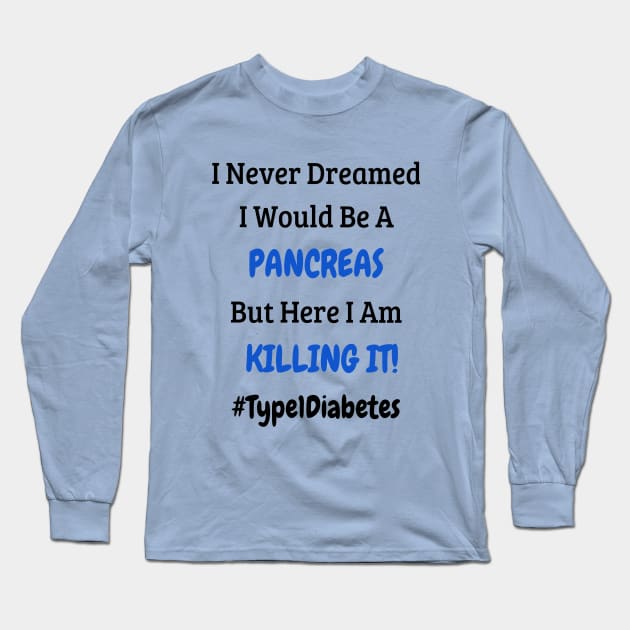 I Never Dreamed I Would Be A Pancreas But Here I Am Killing It! Long Sleeve T-Shirt by CatGirl101